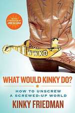 What Would Kinky Do?: How to Unscrew a Screwed-Up World