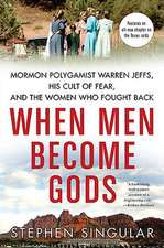 When Men Become Gods: Mormon Polygamist Warren Jeffs, His Cult of Fear, and the Women Who Fought Back