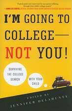 I'm Going to College--Not You!: Surviving the College Search with Your Child