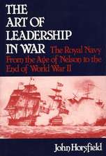 The Art of Leadership in War: The Royal Navy From the Age of Nelson to the End of World War II