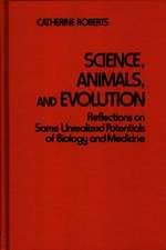 Science, Animals, and Evolution: Reflections on Some Unrealized Potentials of Biology and Medicine