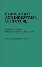 Class, State, and Industrial Structure: The Historical Process of South American Industrial Growth