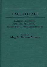 Face to Face: Fathers, Mothers, Masters, Monsters--Essays for a Nonsexist Future