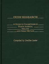 Irish Research: A Guide to Collections in North America, Ireland, and Great Britain