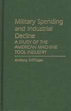 Military Spending and Industrial Decline: A Study of the American Machine Tool Industry