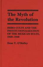 The Myth of Revolution: Hero Cults and the Institutionalization of the Mexican State, 1920-1940