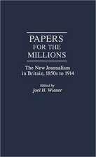 Papers for the Millions: The New Journalism in Britain, 1850s to 1914