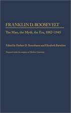 Franklin D. Roosevelt: The Man, the Myth, the Era, 1882-1945