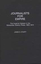 Journalists for Empire: The Imperial Debate in the Edwardian Stately Press, 1903-1913