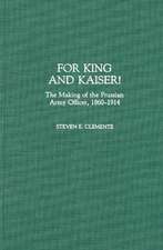 For King and Kaiser!: The Making of the Prussian Army Officer, 1860-1914