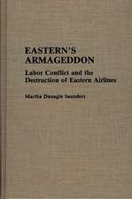 Eastern's Armageddon: Labor Conflict and the Destruction of Eastern Airlines