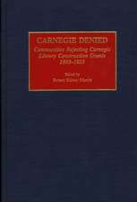 Carnegie Denied: Communities Rejecting Carnegie Library Construction Grants, 1898-1925