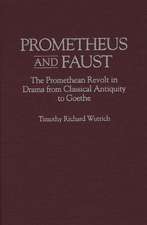 Prometheus and Faust: The Promethean Revolt in Drama from Classical Antiquity to Goethe