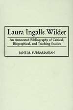 Laura Ingalls Wilder: An Annotated Bibliography of Critical, Biographical, and Teaching Studies