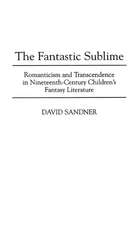 The Fantastic Sublime: Romanticism and Transcendence in Nineteenth-Century Children's Fantasy Literature