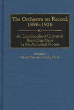 The Orchestra on Record, 1896-1926: An Encyclopedia of Orchestral Recordings Made by the Acoustical Process