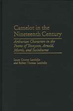 Camelot in the Nineteenth Century: Arthurian Characters in the Poems of Tennyson, Arnold, Morris, and Swinburne