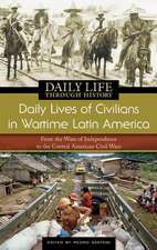 Daily Lives of Civilians in Wartime Latin America: From the Wars of Independence to the Central American Civil Wars