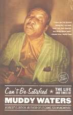 Can't Be Satisfied: The Life and Times of Muddy Waters