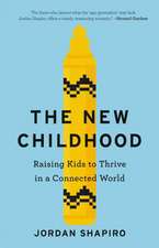 The New Childhood: Raising Kids to Thrive in a Connected World