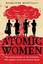 Atomic Women: The Untold Stories of the Scientists Who Helped Create the Nuclear Bomb