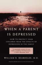 When a Parent is Depressed: How To Protect Your Children From The Effects Of Depression In The Family