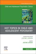 Hot Topics in Child and Adolescent Psychiatry, An Issue of ChildAnd Adolescent Psychiatric Clinics of North America