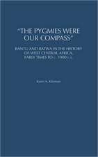 The Pygmies Were Our Compass: Bantu and Batwa in the History of West Central Africa, Early Times to c. 1900 C.E.