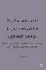 Pre-Romanticism in English Poetry of the Eighteenth Century: The Poetic Art and Significance of Thomson, Gray, Collins, Goldsmith, Cowper