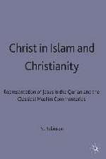 Christ in Islam and Christianity: The Representation of Jesus in the Qur’an and the Classical Muslim Commentaries