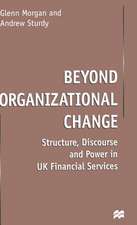 Beyond Organizational Change: Structure, Discourse and Power in UK Financial Services