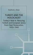 Turkey and the Holocaust: Turkey’s Role in Rescuing Turkish and European Jewry from Nazi Persecution, 1933–1945