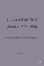 Europe and the Third World: From Colonisation to Decolonisation c. 1500–1998