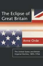 The Eclipse of Great Britain: The United States and British Imperial Decline, 1895–1956