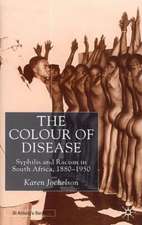 The Colour of Disease: Syphilis and Racism in South Africa, 1880-1950