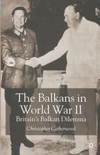 The Balkans in World War Two: Britain’s Balkan Dilemma