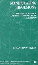 Manipulating Hegemony: State Power, Labour and the Marshall Plan in Britain