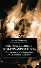 Political Culture in Post-Communist Russia: Formlessness and Recreation in a Traumatic Transition