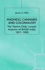 Madness, Cannabis and Colonialism: The 'Native Only' Lunatic Asylums of British India 1857-1900