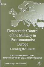 Democratic Control of the Military in Postcommunist Europe: Guarding the Guards