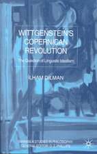 Wittgenstein's Copernican Revolution: The Question of Linguistic Idealism