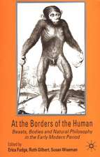 At the Borders of the Human: Beasts, Bodies and Natural Philosophy in the Early Modern Period