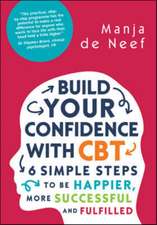 Build Your Confidence with CBT: 6 Simple Steps to be Happier, More Successful and Fulfilled