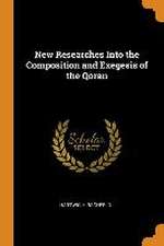 New Researches Into the Composition and Exegesis of the Qoran