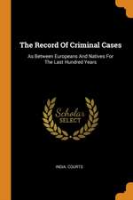 The Record Of Criminal Cases: As Between Europeans And Natives For The Last Hundred Years