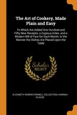 The Art of Cookery, Made Plain and Easy: To Which Are Added One Hundred and Fifty New Receipts, a Copious Index, and a Modern Bill of Fare for Each Mo