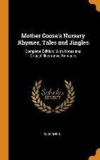 Mother Goose's Nursery Rhymes, Tales and Jingles: Complete Edition, With Notes and Critical Illustrative Remarks