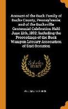 Account of the Buck Family of Bucks County, Pennsylvania; and of the Bucksville Centennial Celebration Held June 11th, 1892; Including the Proceedings