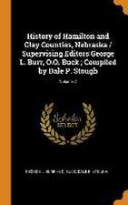 History of Hamilton and Clay Counties, Nebraska / Supervising Editors George L. Burr, O.O. Buck; Compiled by Dale P. Stough; Volume 2