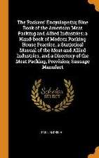 The Packers' Encyclopedia; Blue Book of the American Meat Packing and Allied Industries; a Hand-book of Modern Packing House Practice, a Statistical M